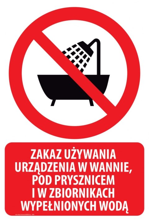 Naklejka 20x30 cm ZAKAZ UŻYWANIA URZĄDZENIA W WANNIE, POD PRYSZNICEM I W ZBIORNIKACH WYPEŁNIONYCH WODĄ Naklejka 20x30 cm ZAKAZ UŻYWANIA URZĄDZENIA W WANNIE, POD PRYSZNICEM I W ZBIORNIKACH WYPEŁNIONYCH WODĄ